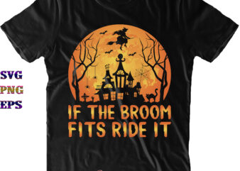 If The Broom Fits Ride It Svg, Halloween Svg, Halloween Costumes, Halloween Quote, Funny Halloween, Halloween Party, Halloween Night, Pumpkin Svg, Witch Svg, Ghost Svg, Halloween Death, Trick or Treat t shirt design for sale