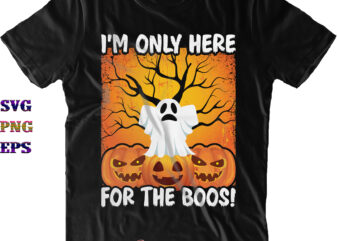 I’m Only Here For the Boos Svg, Halloween Svg, Halloween Costumes, Halloween Quote, Funny Halloween, Halloween Party, Halloween Night, Pumpkin Svg, Witch Svg, Ghost Svg, Halloween Death, Trick or Treat t shirt design for sale