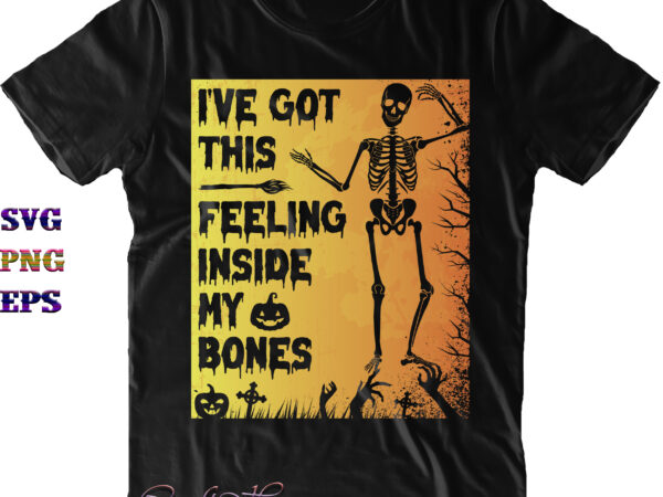 I’ve got thit feeling insire my bones svg, skeleton svg, halloween svg, halloween costumes, halloween quote, funny halloween, halloween party, halloween night, pumpkin svg, witch svg, ghost svg, halloween death, t shirt design for sale