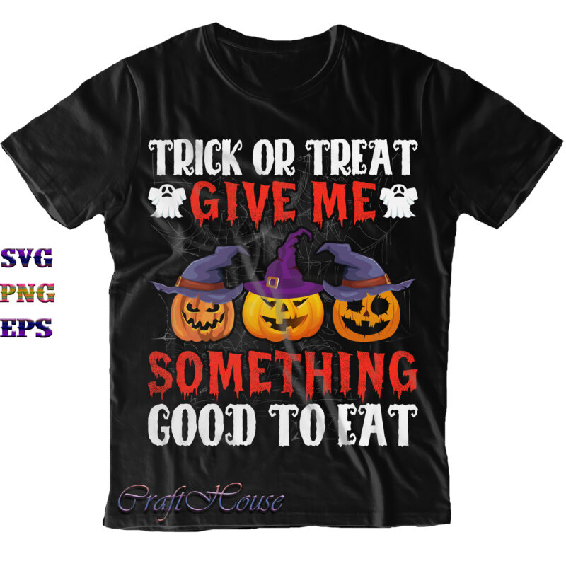 Trick or Treat Give Me Something Good To Eat Svg, Trick or Treat Svg, Halloween Svg, Halloween Costumes, Halloween Quote, Funny Halloween, Halloween Party, Halloween Night, Pumpkin Svg, Witch Svg,