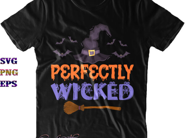 Perfectly wicked svg, halloween svg, halloween costumes, halloween quote, funny halloween, halloween party, halloween night, pumpkin svg, witch svg, ghost svg, halloween death, trick or treat svg, spooky halloween, stay t shirt illustration