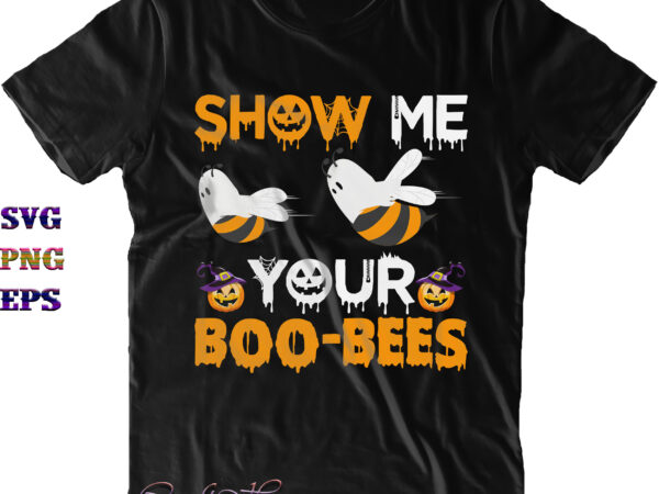 Show me your boo bees svg, funny halloween, show me your boo bees png, halloween svg, halloween night, pumpkin svg, witch svg, ghost svg, halloween vector, witches, zombie, spooky, halloween
