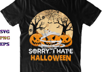 Sorry I Hate Halloween Svg, I Hate Halloween Svg, Halloween Svg, Halloween Costumes, Halloween Quote, Funny Halloween, Halloween Party, Halloween Night, Pumpkin Svg, Witch Svg, Ghost Svg, Halloween Death, Trick t shirt template vector