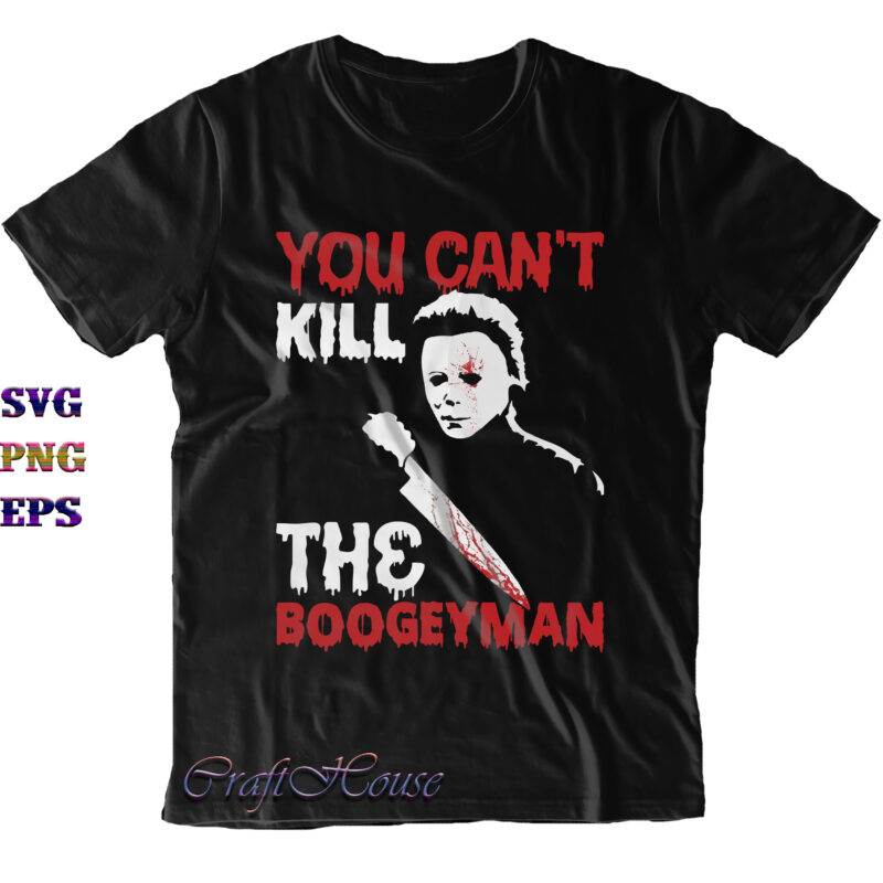 You Can't Kill The Boogeyman Svg, Michael Myers Svg, Michael myers Png, Halloween Svg, Halloween Costumes, Halloween Quote, Funny Halloween, Halloween Party, Halloween Night, Pumpkin Svg, Witch Svg, Ghost Svg,