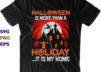Halloween Is More Than A Holiday It Is My Home Svg, Halloween Holiday Svg, Halloween Svg, Halloween Costumes, Halloween Quote, Funny Halloween, Halloween Party, Halloween Night, Pumpkin Svg, Witch Svg, graphic t shirt