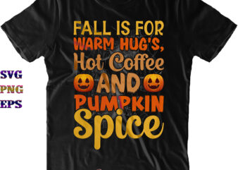 Fall Is For Warm Hug’s Svg, Hot Coffee And Pumpkin Spice Svg, Fall Svg, Coffee Svg, Pumpkin Spice Svg, Halloween Svg, Halloween Costumes, Halloween Quote, Funny Halloween, Halloween Party, Halloween