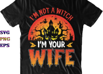 I’m Not A Witch I’m Your Wife Svg, I’m Not A Witch Svg, I’m Your Wife Svg, Halloween Svg, Halloween Costumes, Halloween Quote, Funny Halloween, Halloween Party, Halloween Night, Pumpkin