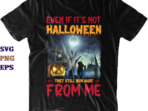 Even if it’s not halloween they still run away from me svg, even if it’s not halloween svg, they still run away from me svg, halloween svg, halloween costumes, halloween vector clipart