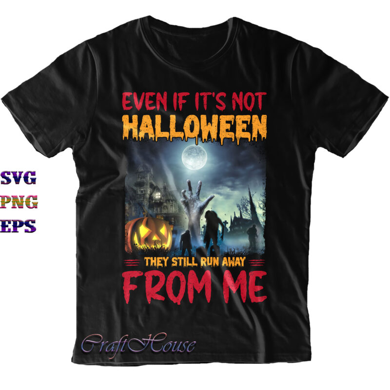 Even If It's Not Halloween They Still Run Away From Me Svg, Even If It's Not Halloween Svg, They Still Run Away From Me Svg, Halloween Svg, Halloween Costumes, Halloween