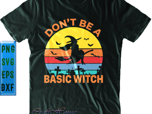 Don’t be a basic witch svg, retro witch in halloween night svg, retro vintage don’t be a basic witch svg, vintage witch svg, halloween svg, funny halloween, halloween party, halloween t shirt vector illustration