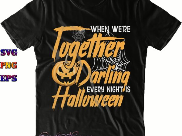 When we’re together darling halloween svg, when we’re together darling halloween png, halloween svg, halloween costumes, funny halloween quote, halloween quote, halloween funny, halloween party, halloween night, pumpkin svg, witch t shirt design for sale