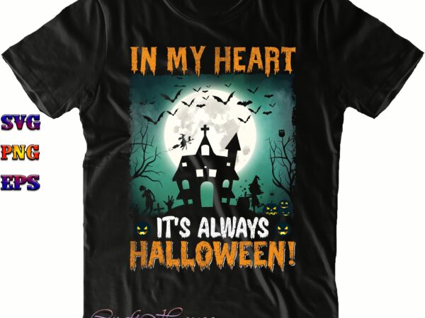 In my heart it’s always halloween svg, halloween svg, halloween costumes, halloween quote, halloween funny, halloween party, halloween night, pumpkin svg, witch svg, ghost svg, halloween death, trick or treat t shirt design for sale