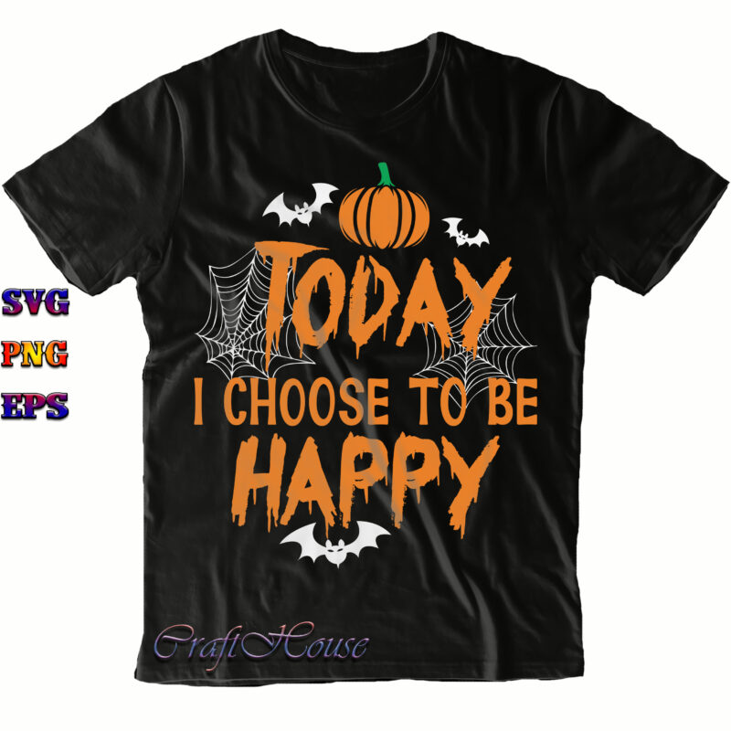 To Day I Choose To Be Happy Svg, Halloween Svg, Halloween Costumes, Halloween Quote, Halloween Funny, Halloween Party, Halloween Night, Pumpkin Svg, Witch Svg, Ghost Svg, Halloween Death, Trick or
