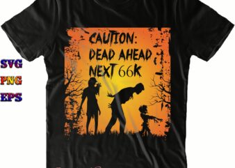 Caution Dead Ahead SVG, Zombie Svg, Halloween Svg, Halloween Costumes, Halloween Quote, Halloween Funny, Halloween Party, Halloween Night, Pumpkin Svg, Witch Svg, Ghost Svg, Halloween Death, Trick or Treat Svg,
