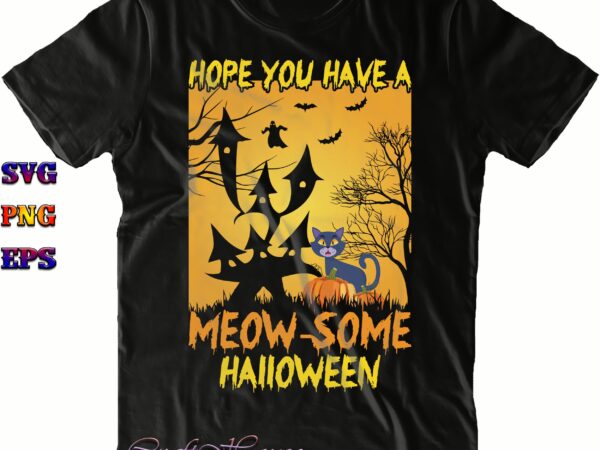Hope you have a meow some halloween svg, cat svg, meow svg, halloween svg, halloween costumes, halloween quote, halloween funny, halloween party, halloween night, pumpkin svg, witch svg, ghost svg, graphic t shirt