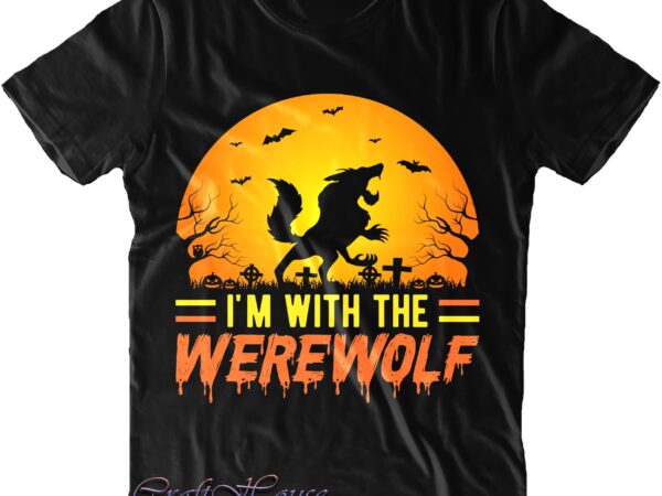 I’m with the werewolf svg, wolf svg, halloween svg, halloween costumes, halloween quote, halloween funny, halloween party, halloween night, pumpkin svg, witch svg, ghost svg, halloween death, trick or treat t shirt design for sale