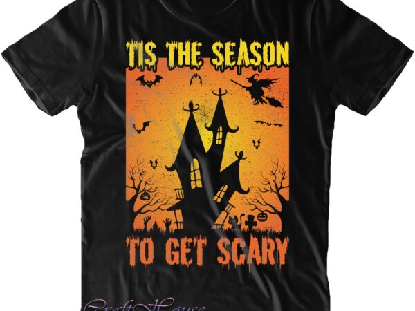 Tis the season to get scary svg, halloween svg, halloween costumes, halloween quote, halloween funny, halloween party, halloween night, pumpkin svg, witch svg, ghost svg, halloween death, trick or treat t shirt designs for sale