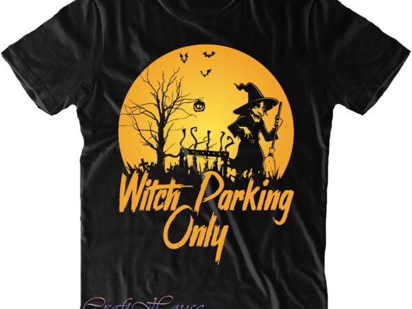 Witch parking only svg, halloween svg, halloween costumes, halloween quote, halloween funny, halloween party, halloween night, pumpkin svg, witch svg, ghost svg, halloween death, trick or treat svg, stay spooky t shirt design for sale