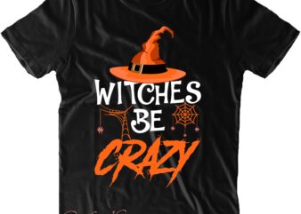 Witches Be Crazy Svg, Witches Svg, Halloween Svg, Funny Halloween, Halloween Party, Halloween Quote, Halloween Night, Pumpkin Svg, Witch Svg, Ghost Svg, Halloween Death, Trick or Treat Svg, Spooky Halloween,