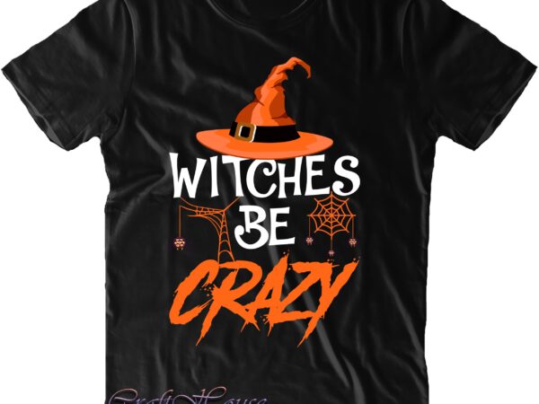 Witches be crazy svg, witches svg, halloween svg, funny halloween, halloween party, halloween quote, halloween night, pumpkin svg, witch svg, ghost svg, halloween death, trick or treat svg, spooky halloween, t shirt design for sale Witches be crazy svg, witches svg, halloween svg, funny halloween, halloween party, halloween quote, halloween night, pumpkin svg, witch svg, ghost svg, halloween death, trick or treat svg, spooky halloween, t shirt design for sale