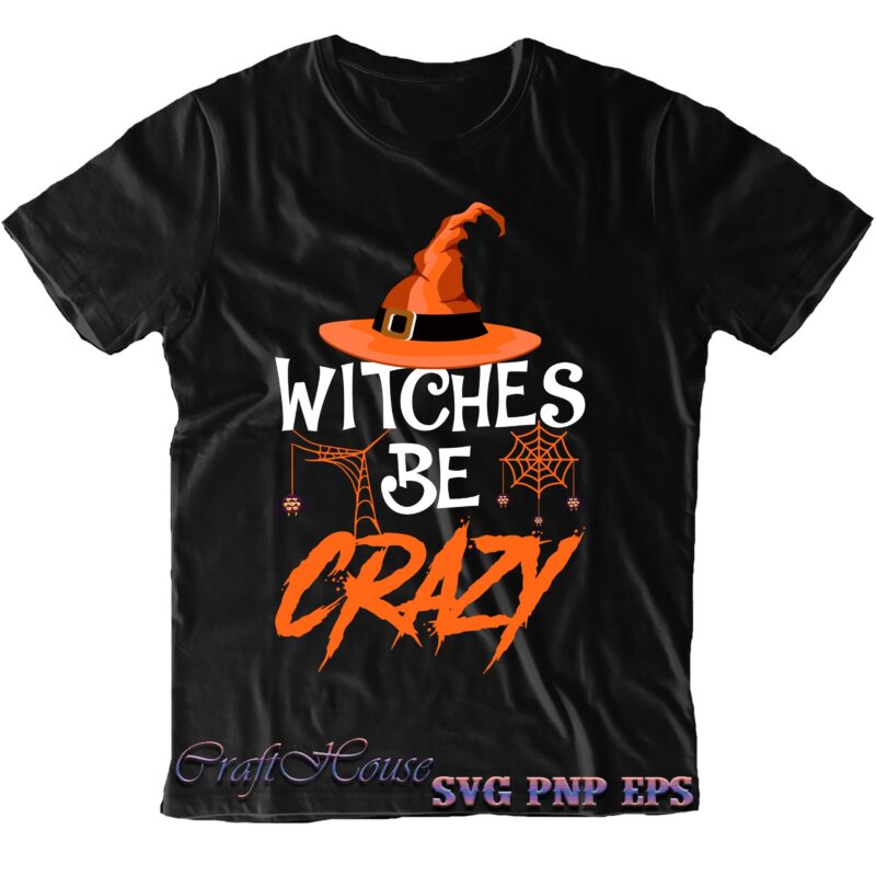 Witches Be Crazy Svg, Witches Svg, Halloween Svg, Funny Halloween, Halloween Party, Halloween Quote, Halloween Night, Pumpkin Svg, Witch Svg, Ghost Svg, Halloween Death, Trick or Treat Svg, Spooky Halloween,