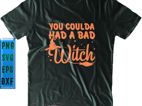 You coulda had a bad witch svg, funny witch svg, halloween svg, funny halloween, halloween party, halloween quote, halloween night, pumpkin svg, witch svg, ghost svg, halloween death, trick or t shirt design template