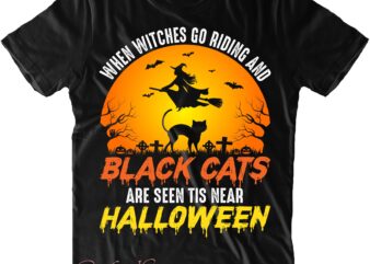 When Witches Go Riding And Black Cats Are Seen Tis Near Halloween Svg, Halloween Svg, Halloween Costumes, Halloween Quote, Halloween Funny, Halloween Party, Halloween Night, Pumpkin Svg, Witch Svg t shirt design for sale