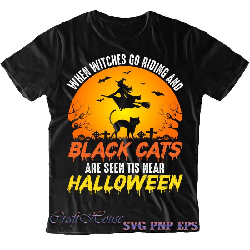 When Witches Go Riding And Black Cats Are Seen Tis Near Halloween Svg, Halloween Svg, Halloween Costumes, Halloween Quote, Halloween Funny, Halloween Party, Halloween Night, Pumpkin Svg, Witch Svg