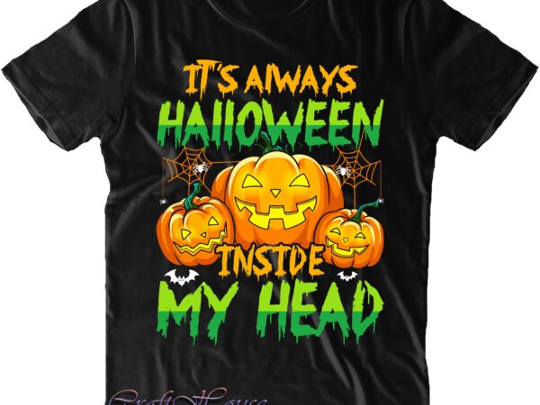It’s always halloween inside my head svg, smiling pumpkins svg, halloween svg, halloween quote, funny halloween, halloween party, halloween night, pumpkin svg, witch svg, ghost svg, halloween death, trick or t shirt design for sale