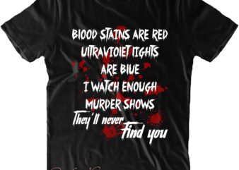 Blood Stains Are Red Ultraviolet Svg, They’ll Never Find You Svg, Halloween Svg, Halloween Costumes, Halloween Quote, Halloween Funny, Halloween Party, Halloween Night, Pumpkin Svg, Witch Svg, Ghost Svg, Halloween t shirt template