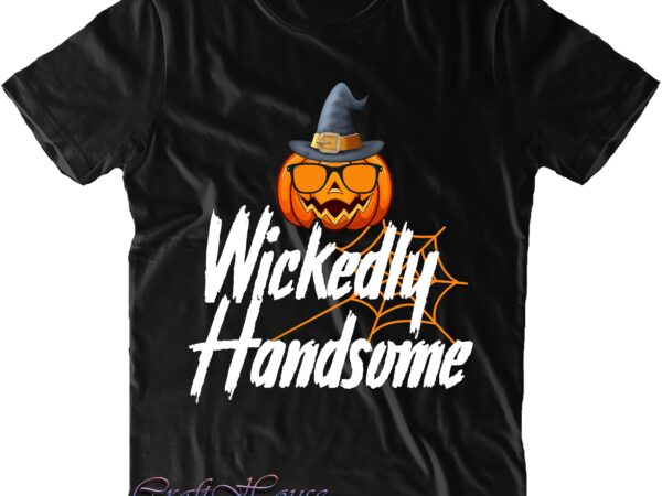 Wickedly handsome svg, wickedly handsome png, pumpkin with glasses png, halloween svg, halloween costumes, halloween quote, halloween funny, halloween party, halloween night, pumpkin svg, witch svg, ghost svg, halloween death, t shirt design for sale