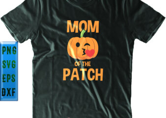 Mom Of The Patch Svg, Mom Svg, Halloween Svg, Funny Halloween, Halloween Party, Halloween Quote, Halloween Night, Pumpkin Svg, Witch Svg, Ghost Svg, Halloween Death, Trick or Treat Svg, Spooky t shirt designs for sale