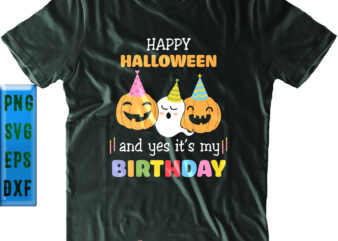 Happy Halloween and yes It’s My Birthday Svg, Funny Pumpkin and Ghost, It’s My Birthday Svg, My Birthday Svg, Birthday Svg, Halloween Svg, Funny Halloween, Halloween Party, Halloween Quote, Halloween graphic t shirt
