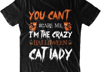 You Can’t Scare Me I’m The Crazy Halloween Cat Lady Svg, Cat Lady Svg, Cat Svg, Halloween Svg, Halloween Quote, Halloween Funny, Pumpkin Svg, Witch Svg, Ghost Svg, Halloween Death,