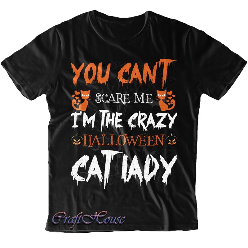 You Can't Scare Me I'm The Crazy Halloween Cat Lady Svg, Cat Lady Svg, Cat Svg, Halloween Svg, Halloween Quote, Halloween Funny, Pumpkin Svg, Witch Svg, Ghost Svg, Halloween Death,
