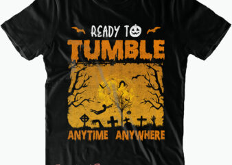 Ready Tumble Anytime Anywhere SVG, Anytime Svg, Anywhere Svg, Halloween Svg, Halloween Quote, Halloween Funny, Pumpkin Svg, Witch Svg, Ghost Svg, Halloween Death, Trick or Treat Svg, Stay Spooky, Hocus