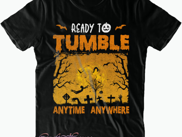 Ready tumble anytime anywhere svg, anytime svg, anywhere svg, halloween svg, halloween quote, halloween funny, pumpkin svg, witch svg, ghost svg, halloween death, trick or treat svg, stay spooky, hocus t shirt design online