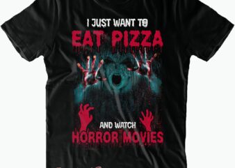 I Just Want To Eat Pizza And Watch Horror Movies SVG, Horror Movies SVG, Eat Pizza And Watch Horror Movies SVG, Pizza Svg, Halloween t shirt design, Halloween Svg, Halloween
