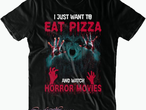 I just want to eat pizza and watch horror movies svg, horror movies svg, eat pizza and watch horror movies svg, pizza svg, halloween t shirt design, halloween svg, halloween