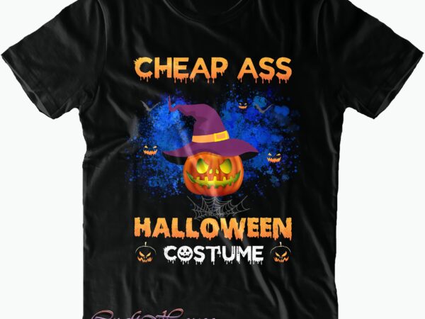 Cheap ass halloween costume svg, halloween costume svg, horror pumpkin svg, halloween t shirt design, halloween svg, halloween night, halloween vector, halloween design, halloween graphics, halloween quote, pumpkin svg, witch