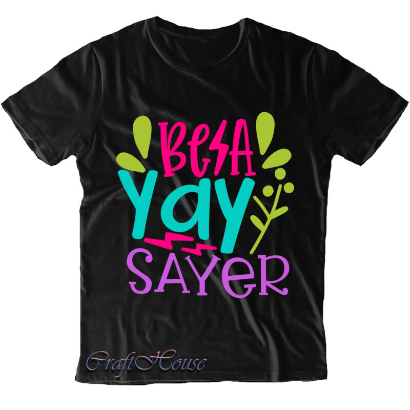 Be A Yay Sayer t shirt design, Be A Yay Sayer Svg, Back To School, First Day At School, First Day of School, First Day School, Happy First Day of