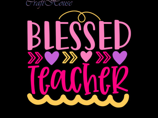 Blessed teacher t shirt design, blessed teacher svg, back to school, first day at school, first day of school, first day school, happy first day of school, happy first day