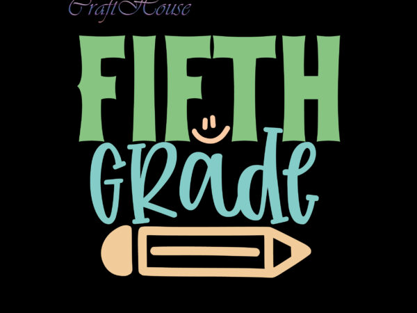 Fifth grade svg, back to school, first day at school, first day of school, first day school, happy first day of school, happy first day of school svg, happy first t shirt graphic design