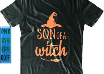 Son Of A Witch SVG, Son Of A Witch PNG, Halloween SVG, Funny Halloween, Halloween Party, Halloween Quote, Halloween Night, Pumpkin SVG, Witch SVG, Ghost SVG, Halloween Death, Trick or