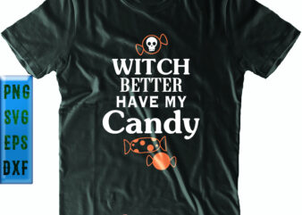 Witch Better Have My Candy SVG, Candy Skull SVG, Halloween SVG, Funny Halloween, Halloween Party, Halloween Quote, Halloween Night, Pumpkin SVG, Witch SVG, Ghost SVG, Halloween Death, Trick or Treat t shirt design for sale