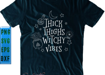 Thick Thighs Witchy Vibes Svg, Funny Witch Quote, Halloween Svg, Funny Halloween, Halloween Party, Halloween Quote, Halloween Night, Pumpkin Svg, Witch Svg, Ghost Svg, Halloween Death, Trick or Treat Svg,