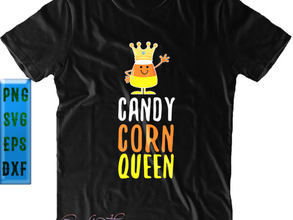 Candy corn queen svg, candy corn svg, queen svg, halloween svg, funny halloween, halloween party, halloween quote, halloween night, pumpkin svg, witch svg, ghost svg, halloween death, trick or treat t shirt vector file