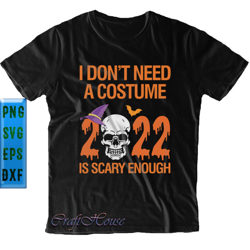 I Don't Need A Costume SVG, 2022 Is Scary Enough SVG, Halloween SVG, Funny Halloween, Halloween Party, Halloween Quote, Halloween Night, Pumpkin SVG, Witch SVG, Ghost SVG, Halloween Death, Trick