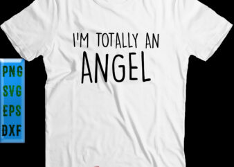 I’m Totally An Angel Halloween Costume SVG, Halloween SVG, Funny Halloween, Halloween Party, Halloween Quote, Halloween Night, Pumpkin SVG, Witch SVG, Ghost SVG, Halloween Death, Trick or Treat SVG, Spooky