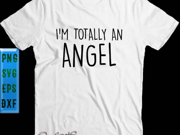 I’m totally an angel halloween costume svg, halloween svg, funny halloween, halloween party, halloween quote, halloween night, pumpkin svg, witch svg, ghost svg, halloween death, trick or treat svg, spooky t shirt design for sale